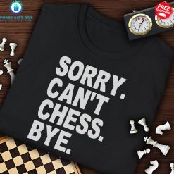 Sory Cant Chess Bye Special T-Shirt